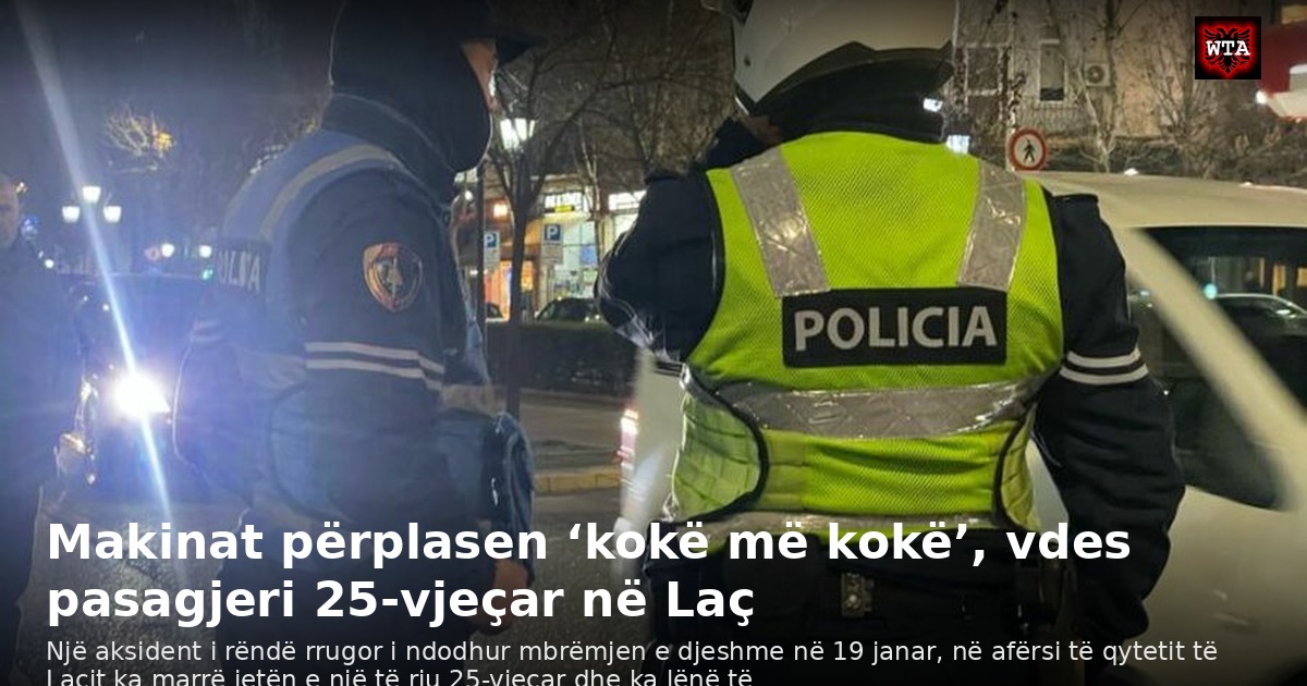 Makinat përplasen ‘kokë më kokë’, vdes pasagjeri 25-vjeçar në Laç