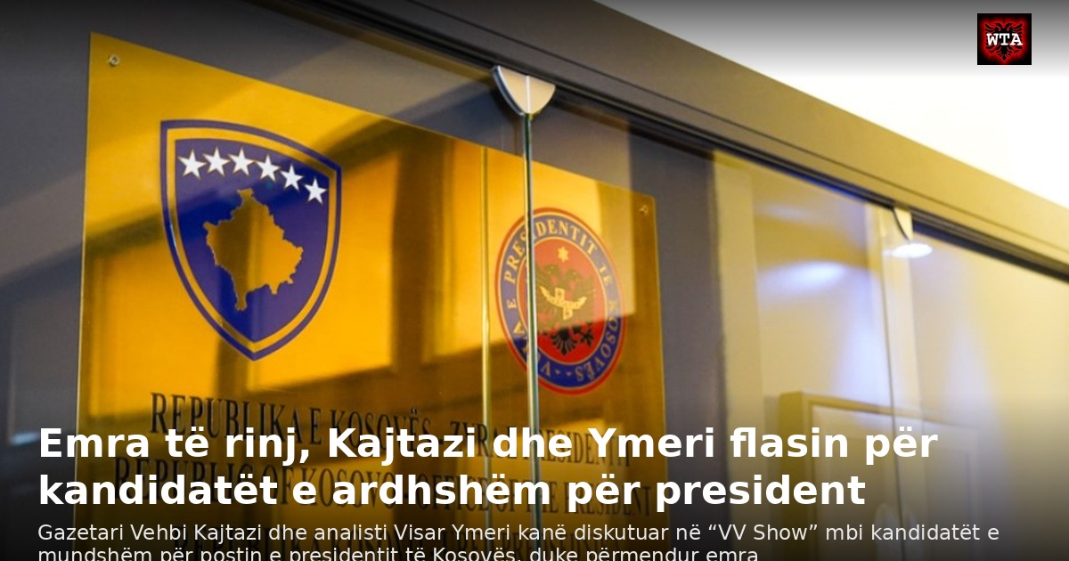 Emra të rinj, Kajtazi dhe Ymeri flasin për kandidatët e ardhshëm për president