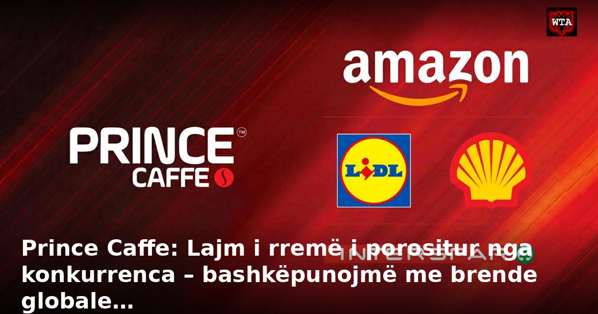 Prince Caffe: Lajm i rremë i porositur nga konkurrenca – bashkëpunojmë me brende globale…
