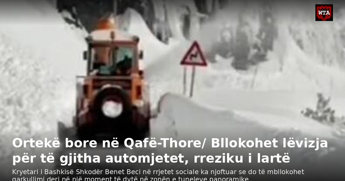 Ortekë bore në Qafë-Thore/ Bllokohet lëvizja për të gjitha automjetet, rreziku i lartë