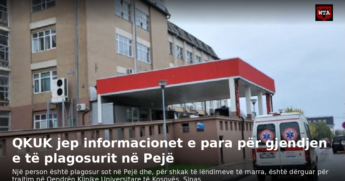 QKUK jep informacionet e para për gjendjen e të plagosurit në Pejë