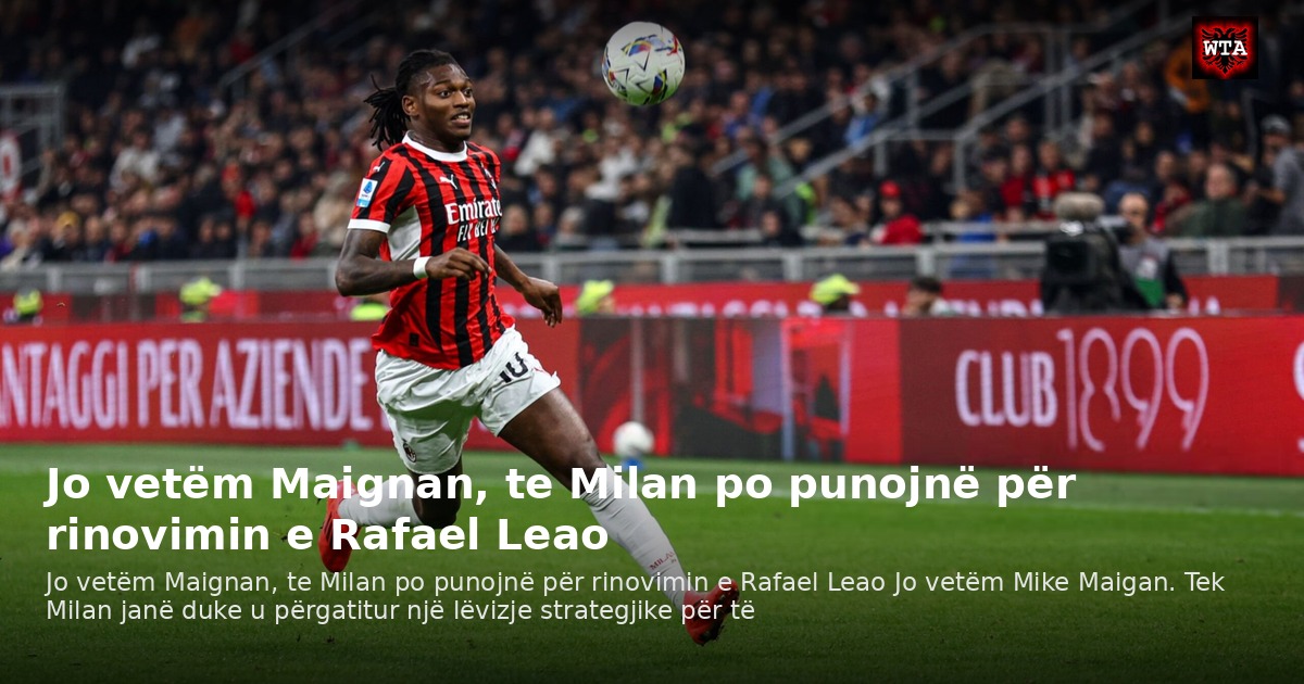 Jo vetëm Maignan, te Milan po punojnë për rinovimin e Rafael Leao