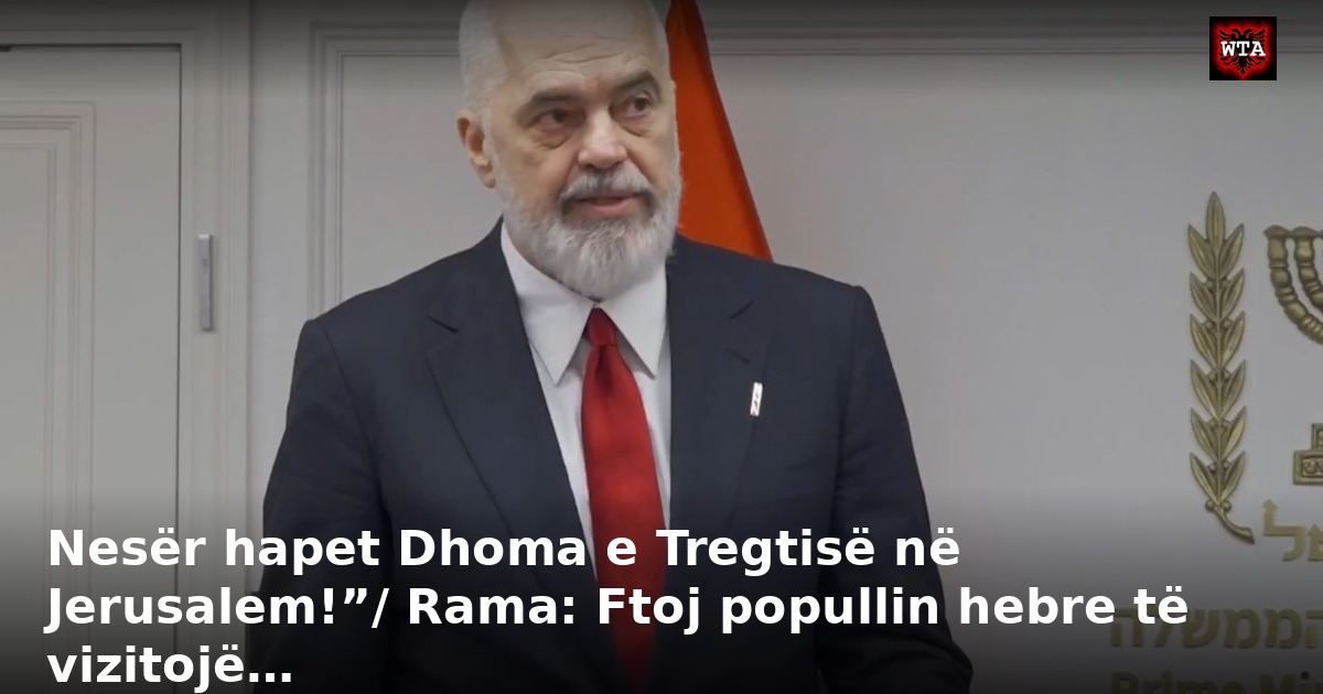Nesër hapet Dhoma e Tregtisë në Jerusalem!”/ Rama: Ftoj popullin hebre të vizitojë…