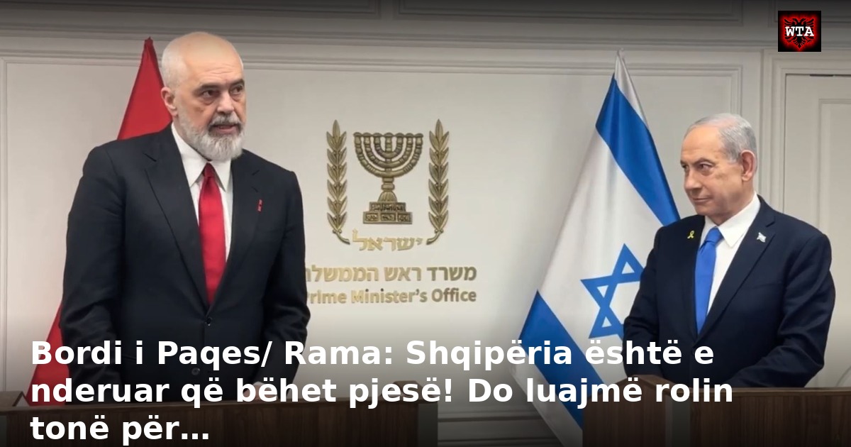 Bordi i Paqes/ Rama: Shqipëria është e nderuar që bëhet pjesë! Do luajmë rolin tonë për…