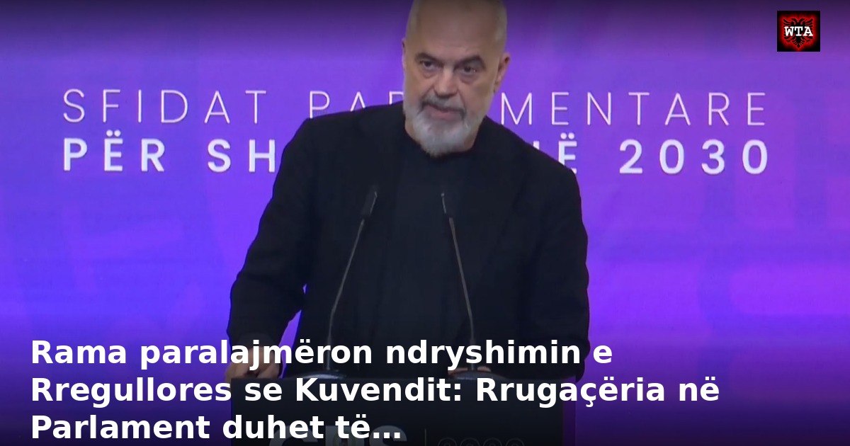 Rama paralajmëron ndryshimin e Rregullores se Kuvendit: Rrugaçëria në Parlament duhet të…