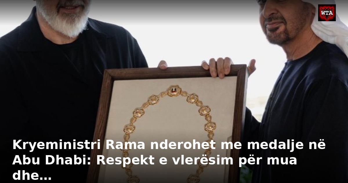 Kryeministri Rama nderohet me medalje në Abu Dhabi: Respekt e vlerësim për mua dhe…