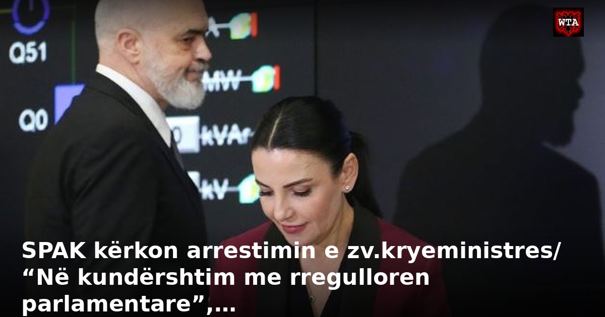 SPAK kërkon arrestimin e zv.kryeministres/ “Në kundërshtim me rregulloren parlamentare”,…