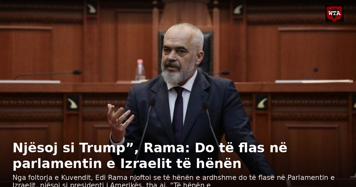 Njësoj si Trump”, Rama: Do të flas në parlamentin e Izraelit të hënën