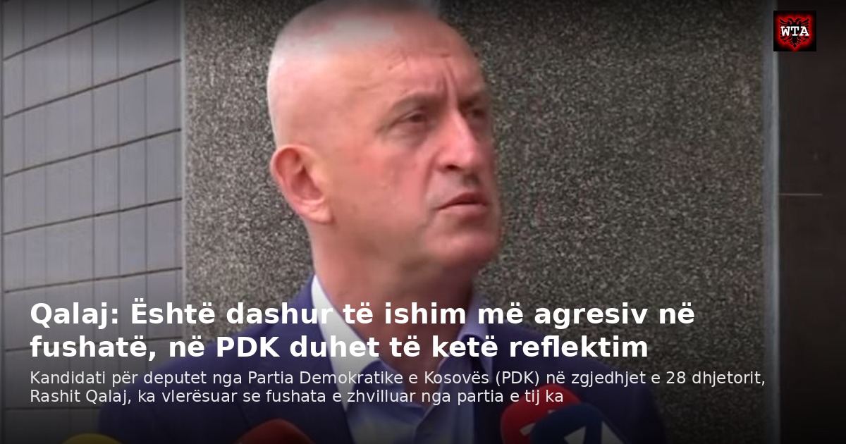Qalaj: Është dashur të ishim më agresiv në fushatë, në PDK duhet të ketë reflektim