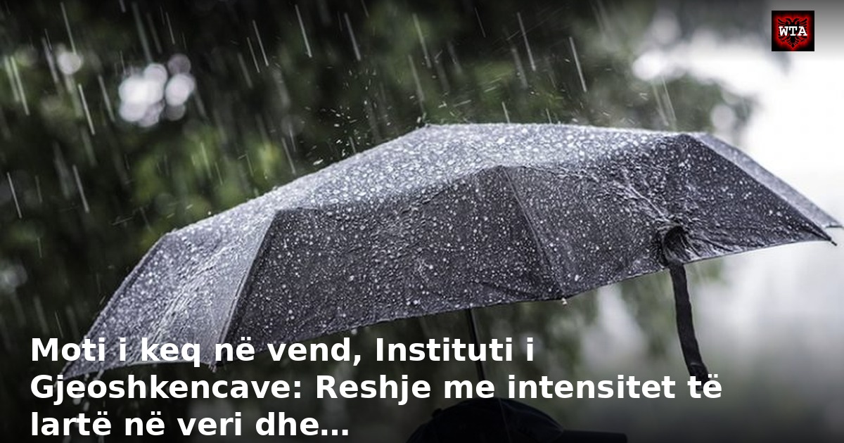 Moti i keq në vend, Instituti i Gjeoshkencave: Reshje me intensitet të lartë në veri dhe…