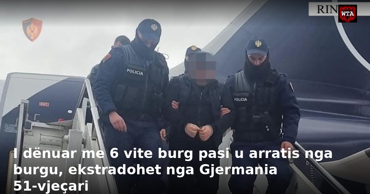 I dënuar me 6 vite burg pasi u arratis nga burgu, ekstradohet nga Gjermania 51-vjeçari