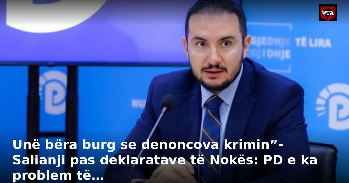 Unë bëra burg se denoncova krimin”- Salianji pas deklaratave të Nokës: PD e ka problem të…