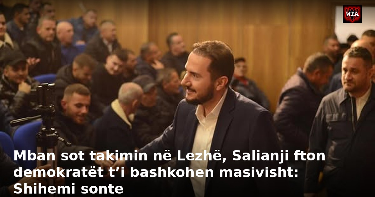 Mban sot takimin në Lezhë, Salianji fton demokratët t’i bashkohen masivisht: Shihemi sonte