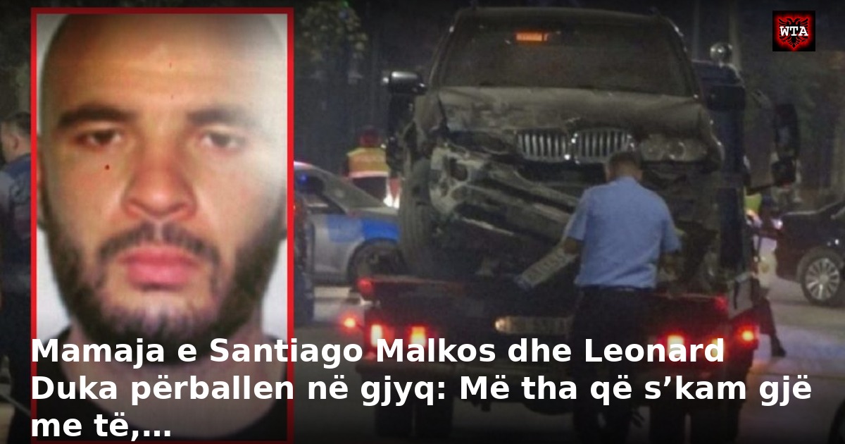 Mamaja e Santiago Malkos dhe Leonard Duka përballen në gjyq: Më tha që s’kam gjë me të,…
