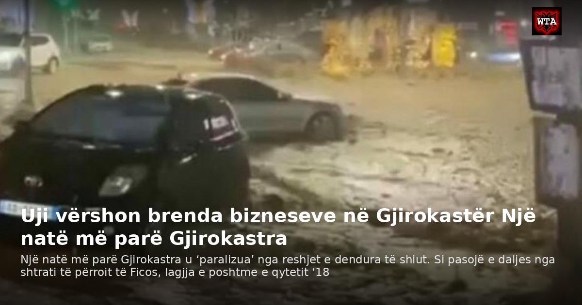 Uji vërshon brenda bizneseve në Gjirokastër Një natë më parë Gjirokastra