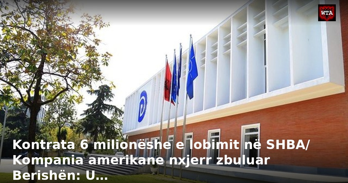 Kontrata 6 milionëshe e lobimit në SHBA/ Kompania amerikane nxjerr zbuluar Berishën: U…