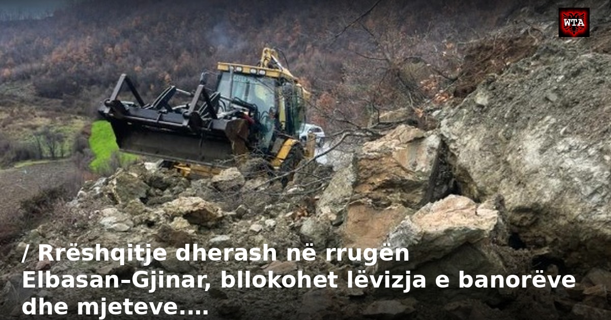 / Rrëshqitje dherash në rrugën Elbasan–Gjinar, bllokohet lëvizja e banorëve dhe mjeteve.…