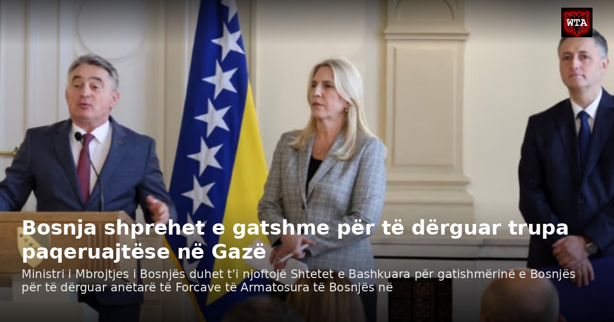 Bosnja shprehet e gatshme për të dërguar trupa paqeruajtëse në Gazë