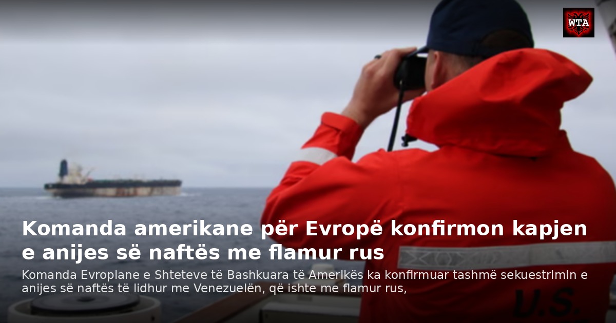 Komanda amerikane për Evropë konfirmon kapjen e anijes së naftës me flamur rus
