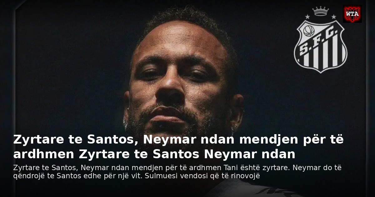 Zyrtare te Santos, Neymar ndan mendjen për të ardhmen Zyrtare te Santos Neymar ndan