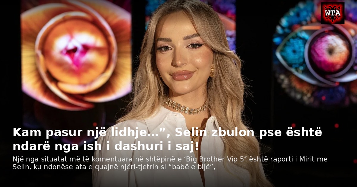 Kam pasur një lidhje…”, Selin zbulon pse është ndarë nga ish i dashuri i saj!