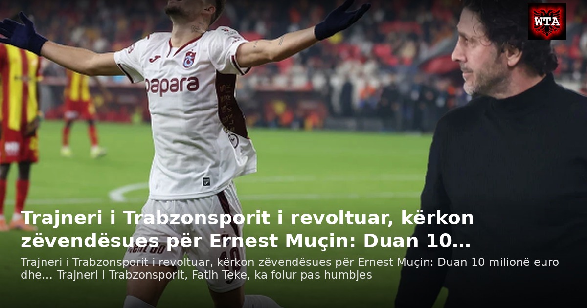 Trajneri i Trabzonsporit i revoltuar, kërkon zëvendësues për Ernest Muçin: Duan 10…