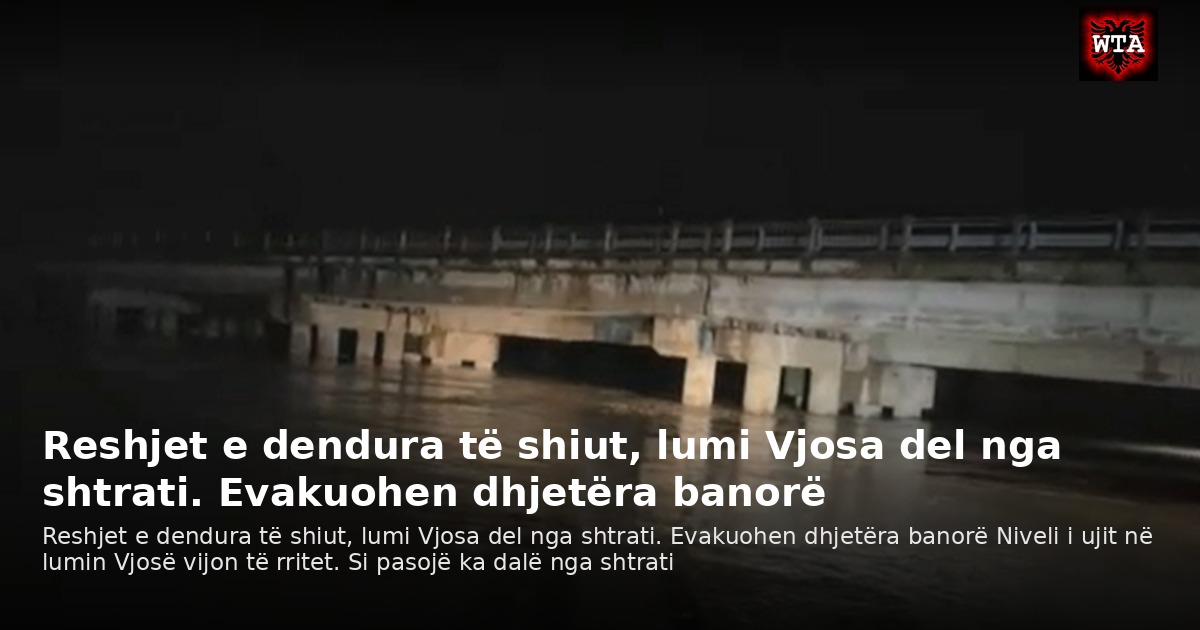 Reshjet e dendura të shiut, lumi Vjosa del nga shtrati. Evakuohen dhjetëra banorë