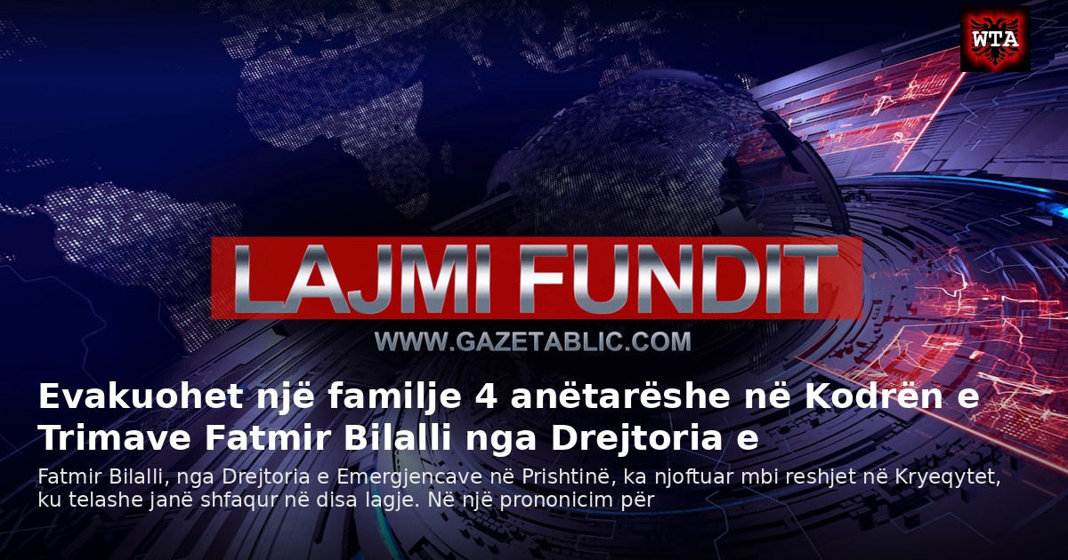 Evakuohet një familje 4 anëtarëshe në Kodrën e Trimave Fatmir Bilalli nga Drejtoria e