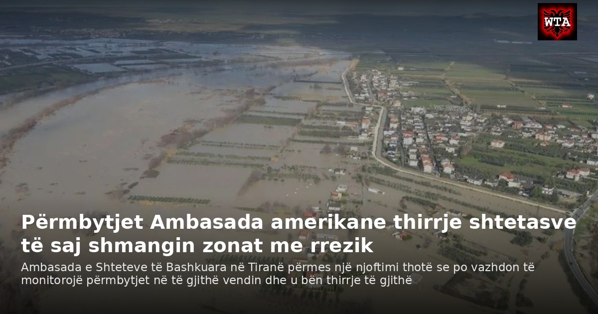 Përmbytjet Ambasada amerikane thirrje shtetasve të saj shmangin zonat me rrezik