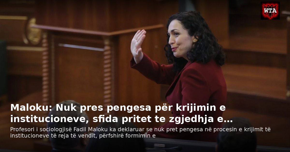 Maloku: Nuk pres pengesa për krijimin e institucioneve, sfida pritet te zgjedhja e…