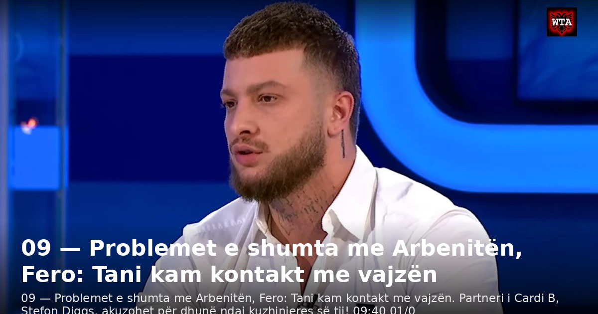09 — Problemet e shumta me Arbenitën, Fero: Tani kam kontakt me vajzën