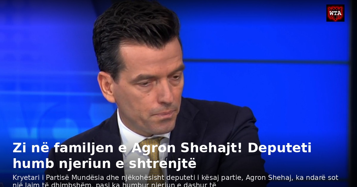 Zi në familjen e Agron Shehajt! Deputeti humb njeriun e shtrenjtë