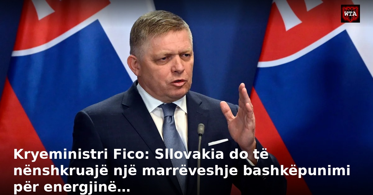 Kryeministri Fico: Sllovakia do të nënshkruajë një marrëveshje bashkëpunimi për energjinë…