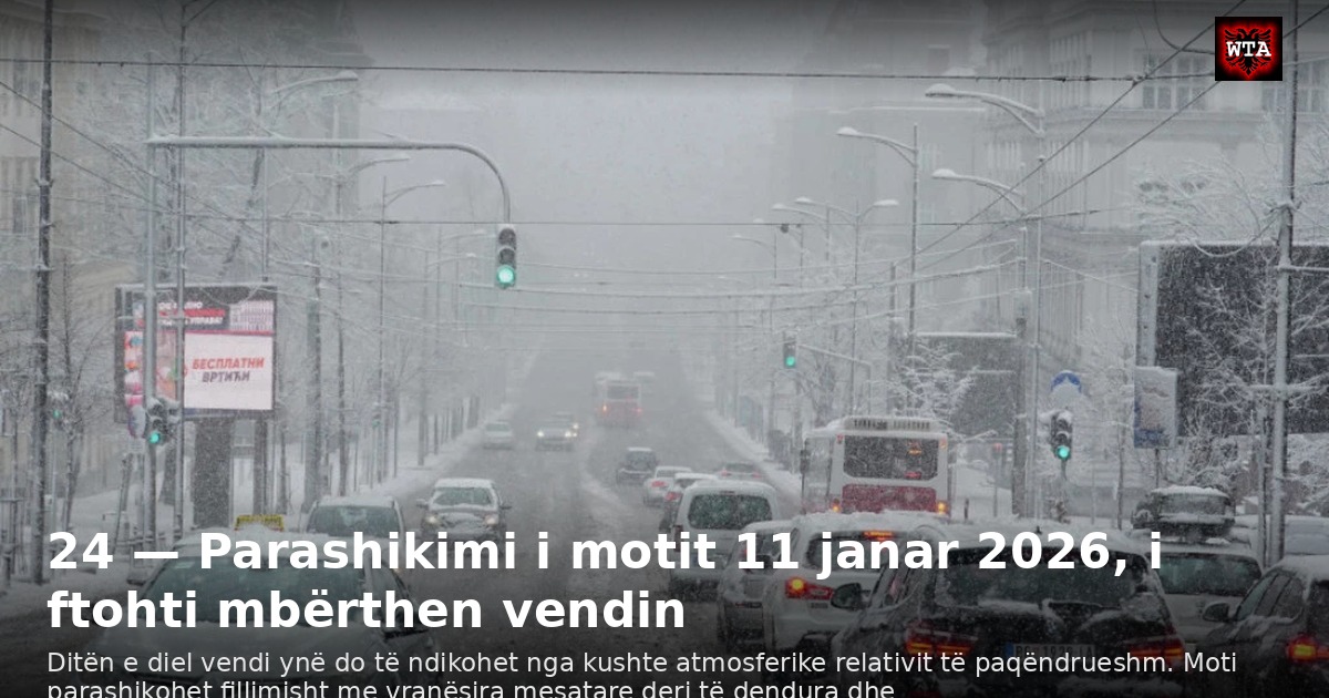 24 — Parashikimi i motit 11 janar 2026, i ftohti mbërthen vendin