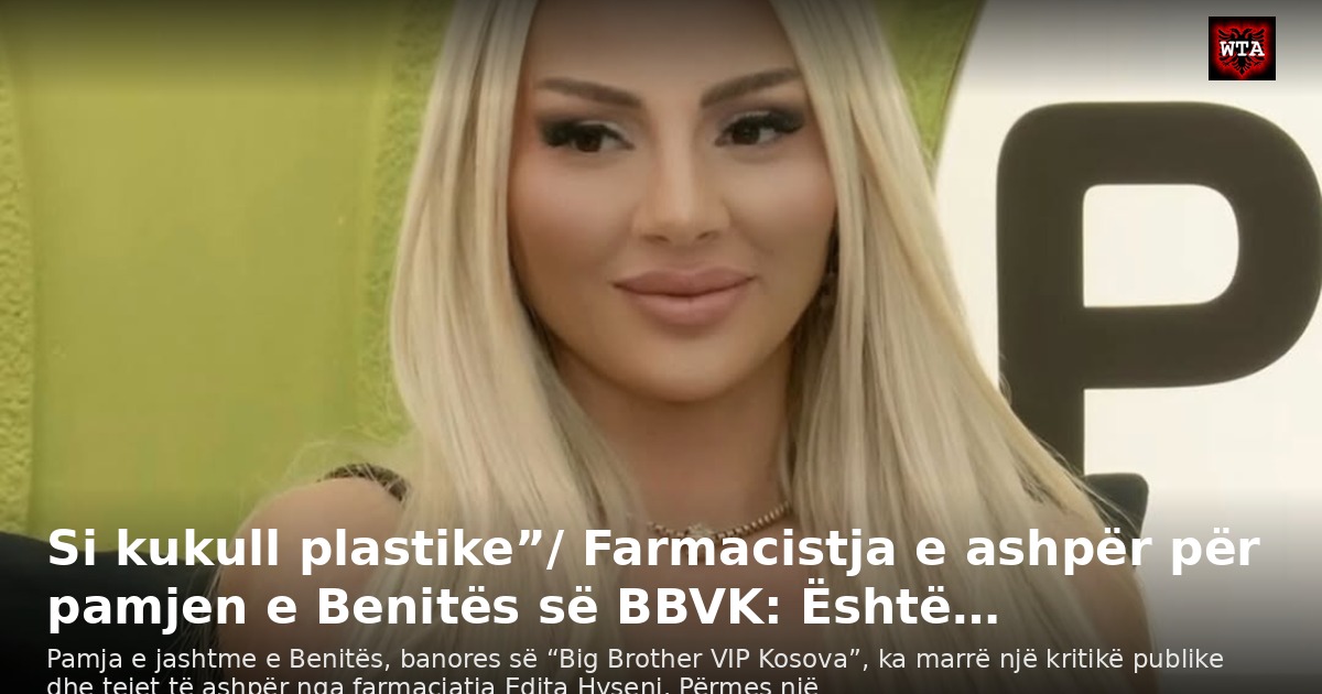 Si kukull plastike”/ Farmacistja e ashpër për pamjen e Benitës së BBVK: Është…