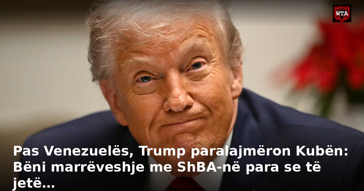 Pas Venezuelës, Trump paralajmëron Kubën: Bëni marrëveshje me ShBA-në para se të jetë…