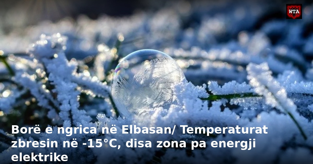 Borë e ngrica në Elbasan/ Temperaturat zbresin në -15°C, disa zona pa energji elektrike
