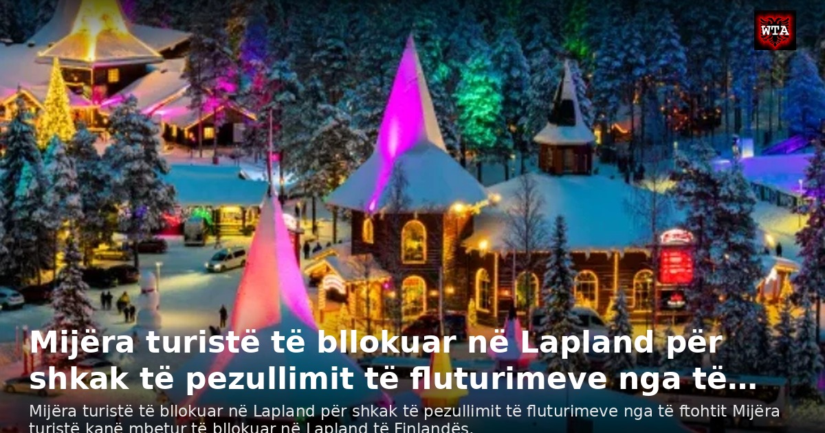 Mijëra turistë të bllokuar në Lapland për shkak të pezullimit të fluturimeve nga të…