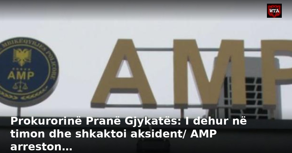 Prokurorinë Pranë Gjykatës: I dehur në timon dhe shkaktoi aksident/ AMP arreston…