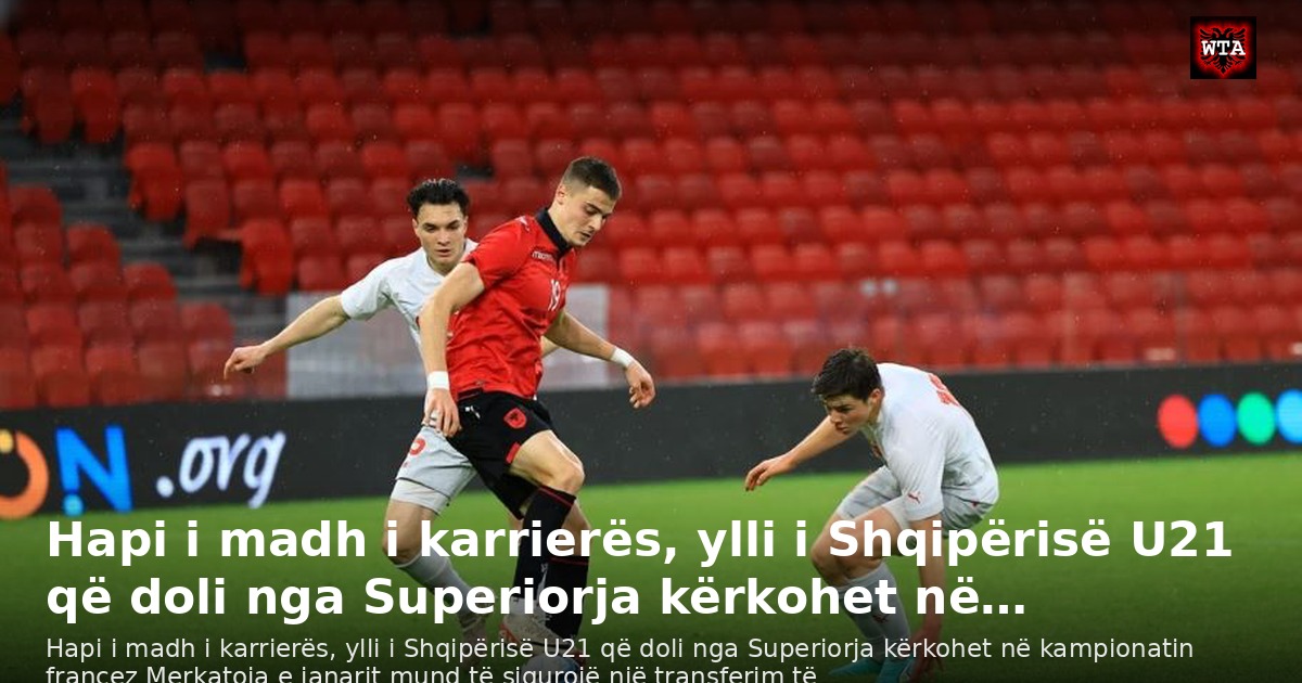 Hapi i madh i karrierës, ylli i Shqipërisë U21 që doli nga Superiorja kërkohet në…
