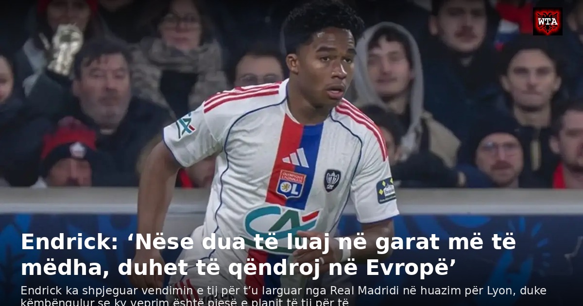 Endrick: ‘Nëse dua të luaj në garat më të mëdha, duhet të qëndroj në Evropë’