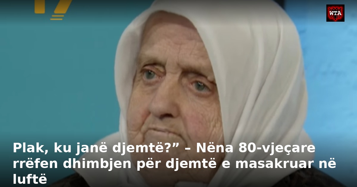 Plak, ku janë djemtë?” – Nëna 80-vjeçare rrëfen dhimbjen për djemtë e masakruar në luftë