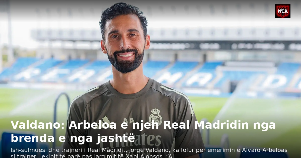 Valdano: Arbeloa e njeh Real Madridin nga brenda e nga jashtë
