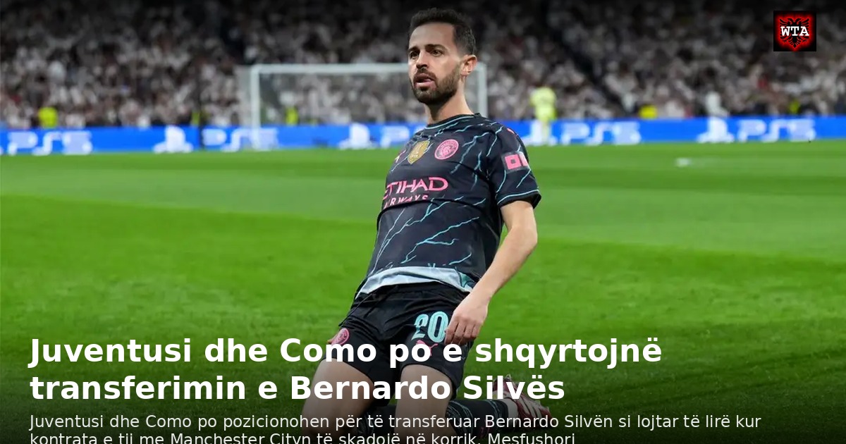 Juventusi dhe Como po e shqyrtojnë transferimin e Bernardo Silvës
