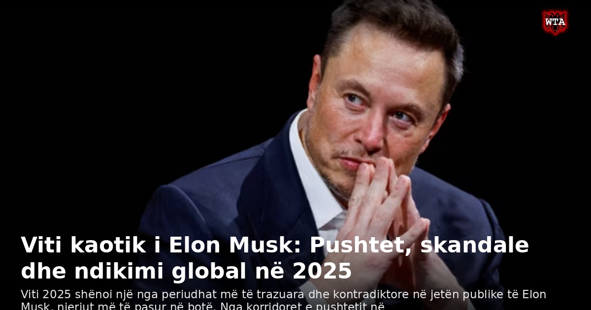 Viti kaotik i Elon Musk: Pushtet, skandale dhe ndikimi global në 2025