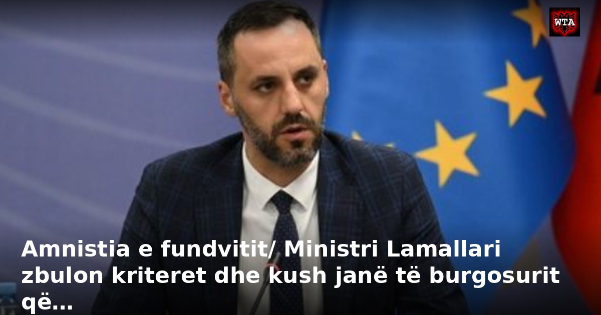 Amnistia e fundvitit/ Ministri Lamallari zbulon kriteret dhe kush janë të burgosurit që…