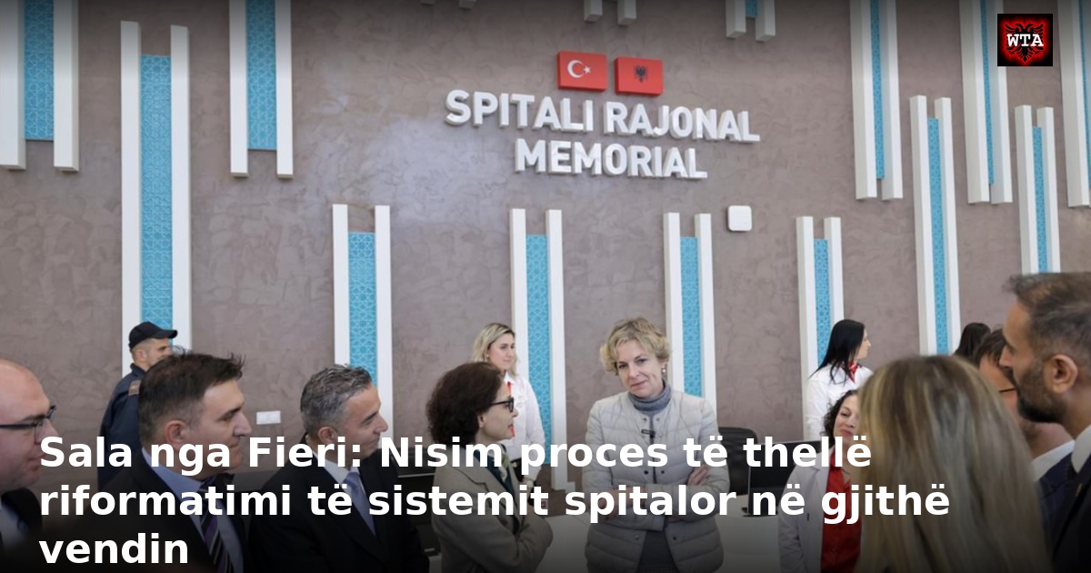 Sala nga Fieri: Nisim proces të thellë riformatimi të sistemit spitalor në gjithë vendin
