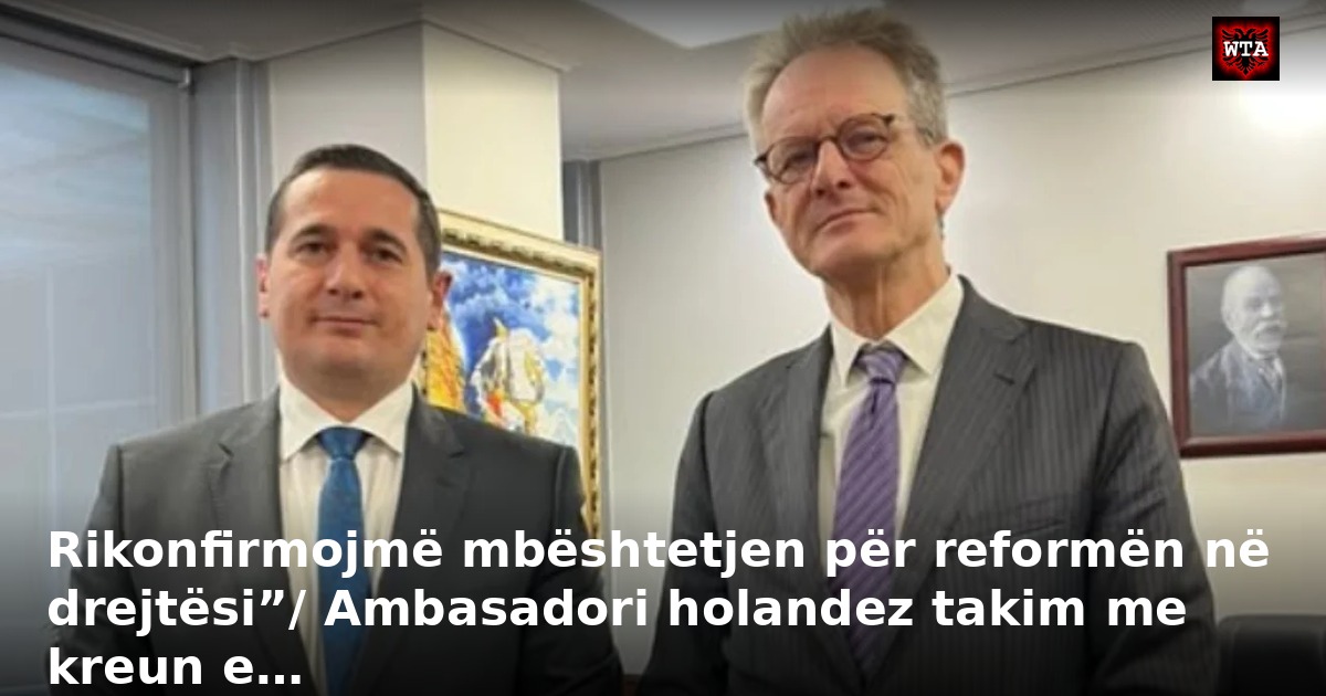 Rikonfirmojmë mbështetjen për reformën në drejtësi”/ Ambasadori holandez takim me kreun e…