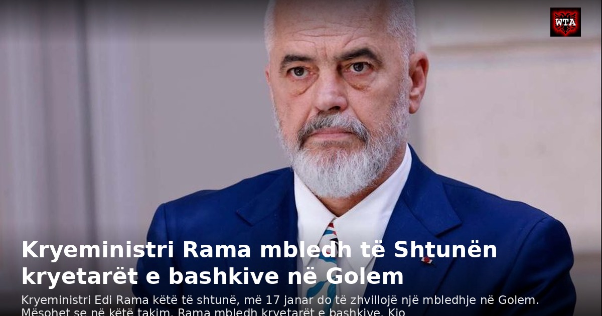 Kryeministri Rama mbledh të Shtunën kryetarët e bashkive në Golem