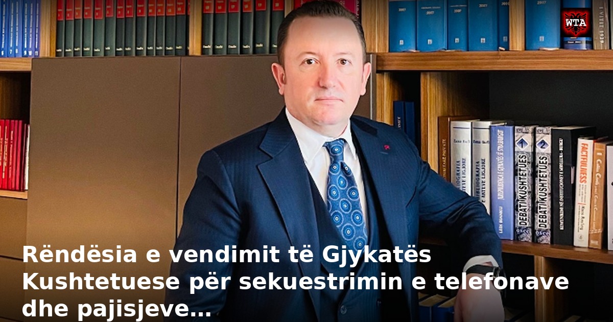 Rëndësia e vendimit të Gjykatës Kushtetuese për sekuestrimin e telefonave dhe pajisjeve…